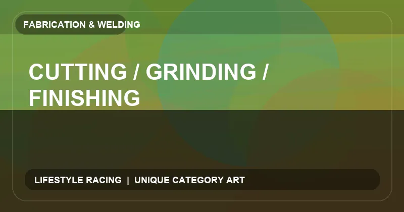 Cutting / Grinding / Finishing
